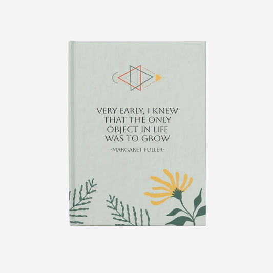 The front of a hardcover journal, the background is a very light green. There is a geometric design at the top. In the middle is a quote from Margaret Fuller, "Very early, I knew that the only object in life was to grow". Below the quote there are a few simple drawings of plants.